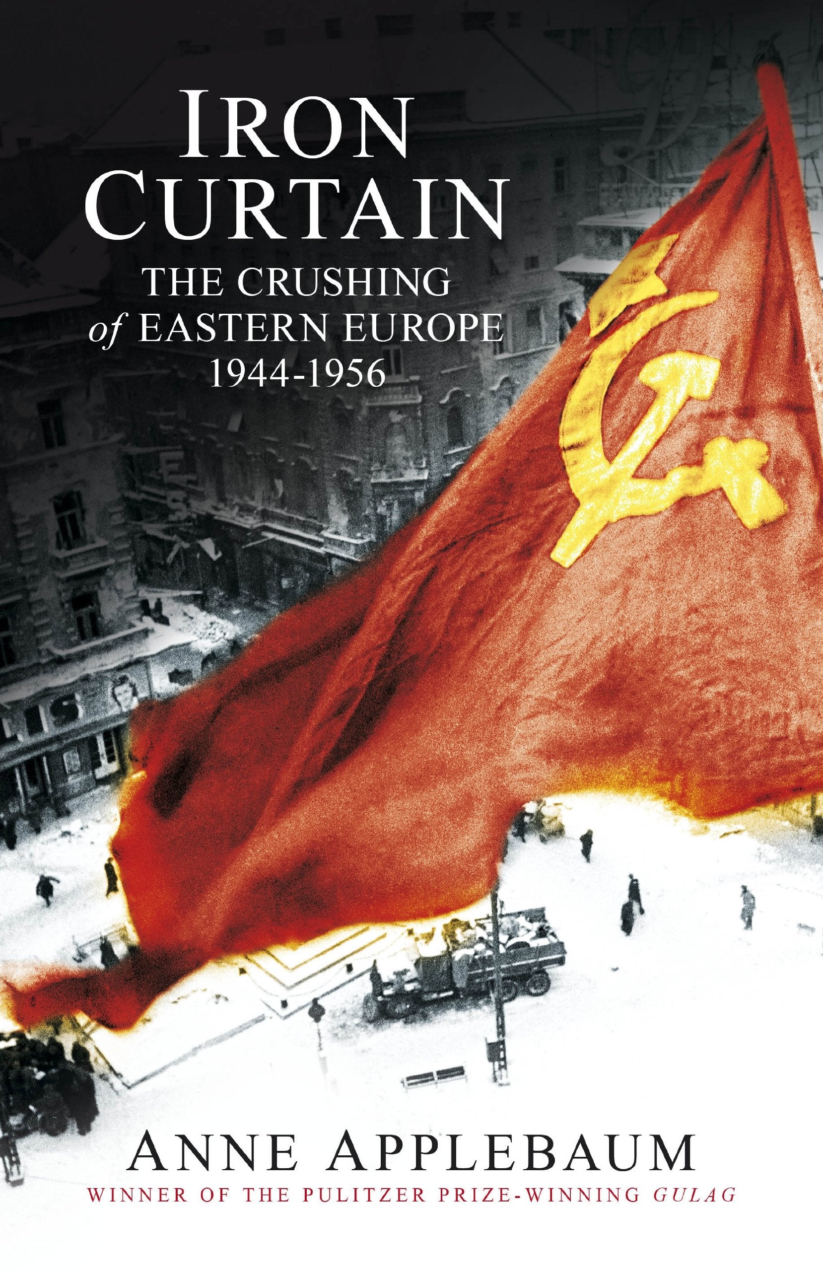 Iron Curtain: The Crushing of Eastern Europe 1944-56 Politics & History