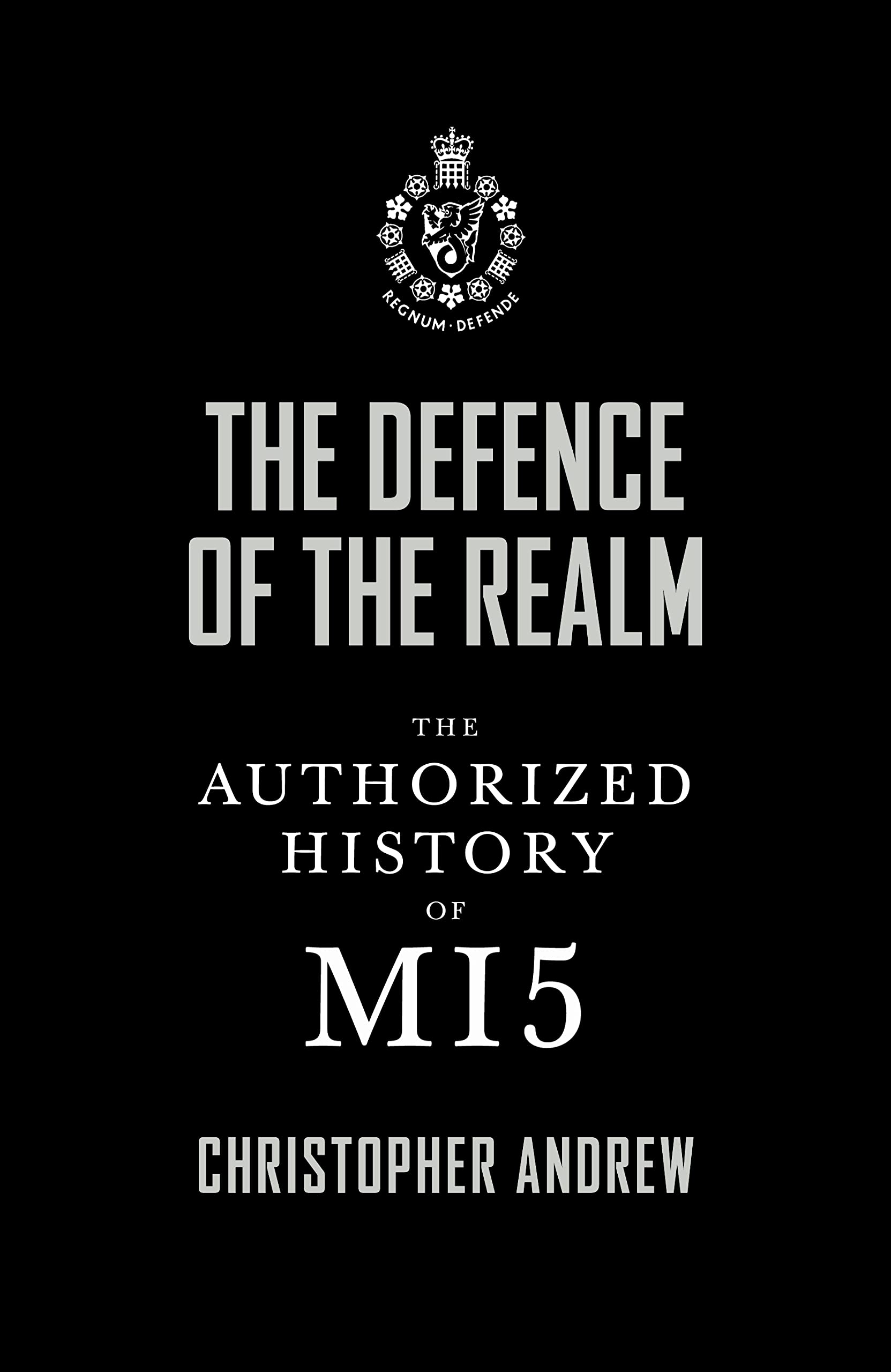 The Defence of the Realm: The Authorized History of MI5 Politics & History