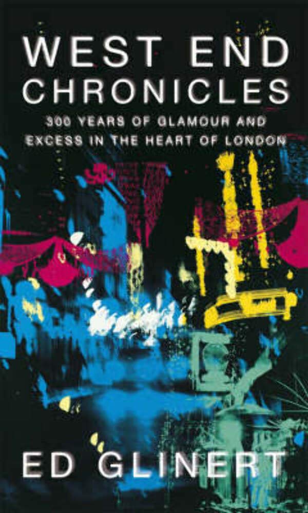 West End Chronicles: 300 Years of Glamour and Excess in the Heart of London Politics & History