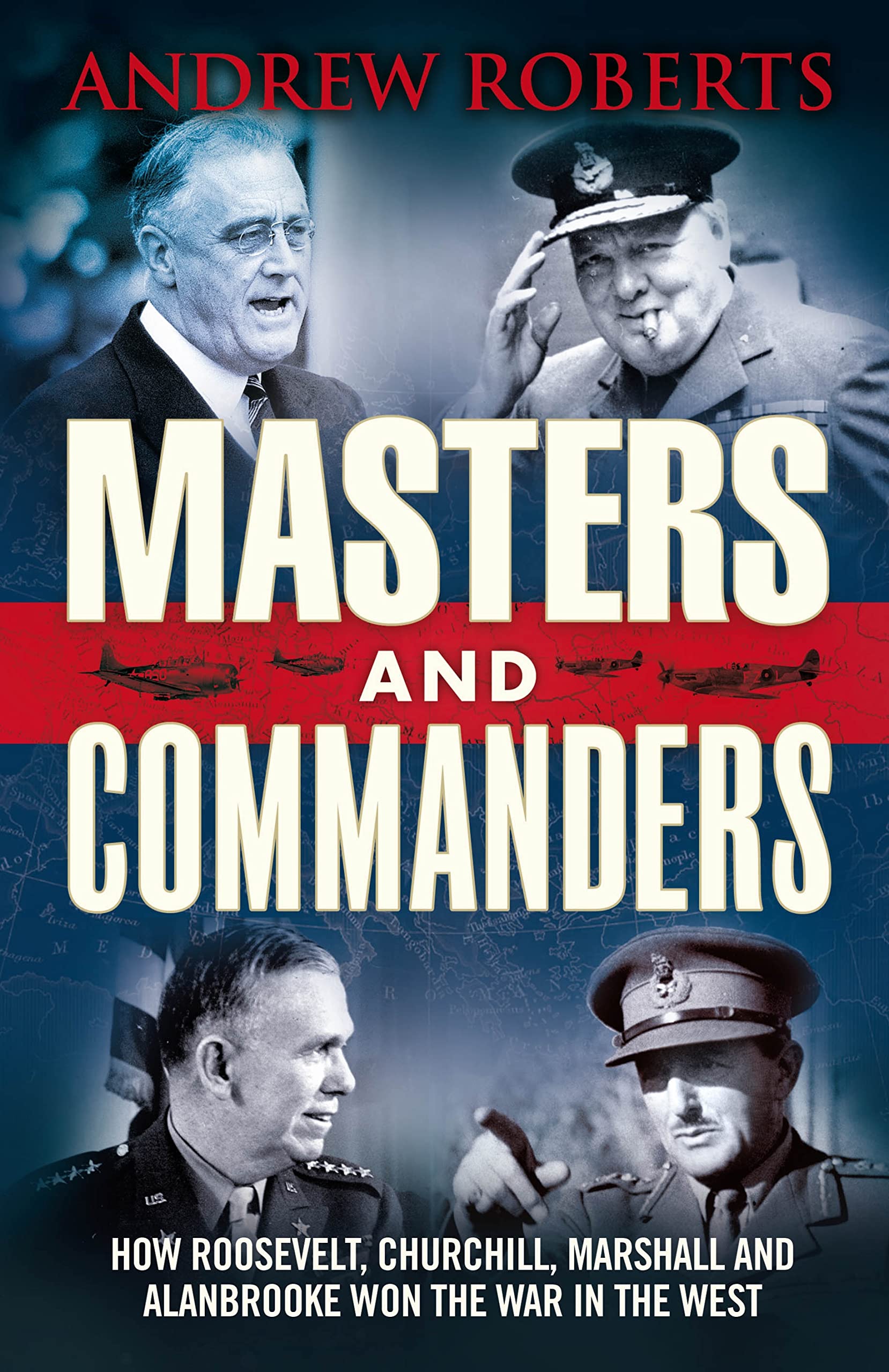 Masters and Commanders: How Roosevelt, Churchill, Marshall and Alanbrooke Won the War in the West Politics & History