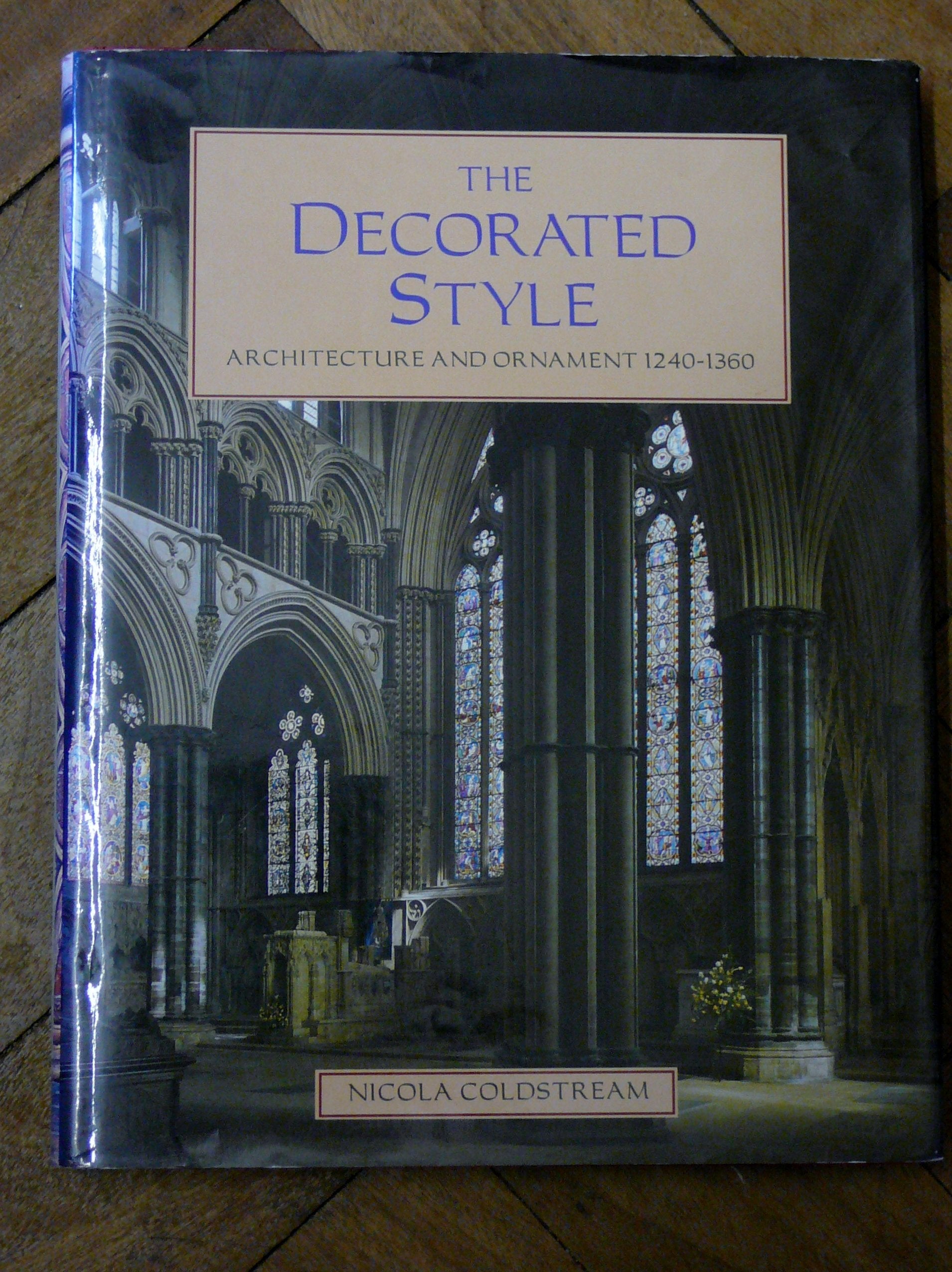 The Decorated Style: Architecture and Ornament, 1240-1360 book