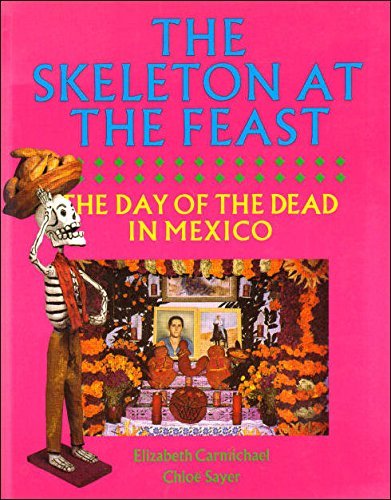 The Skeleton at the Feast: Day of the Dead in Mexico book