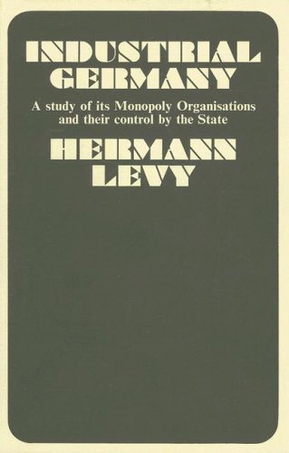 Industrial Germany: A Study Of Its Monopoly Organizations And Their Control By The State Business, Finance & Career