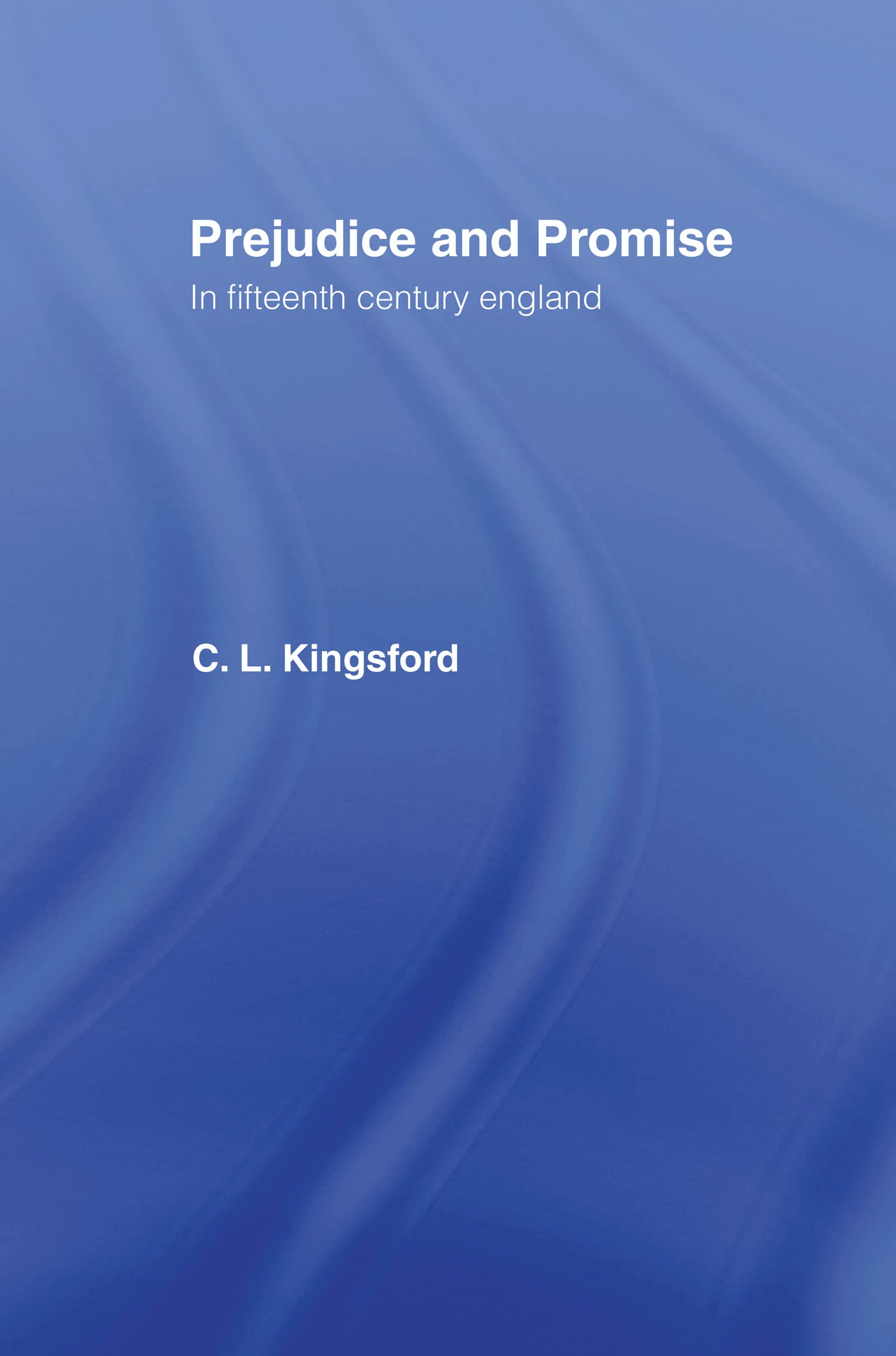 Prejudice and Promise in Fifteenth Century England Politics & History