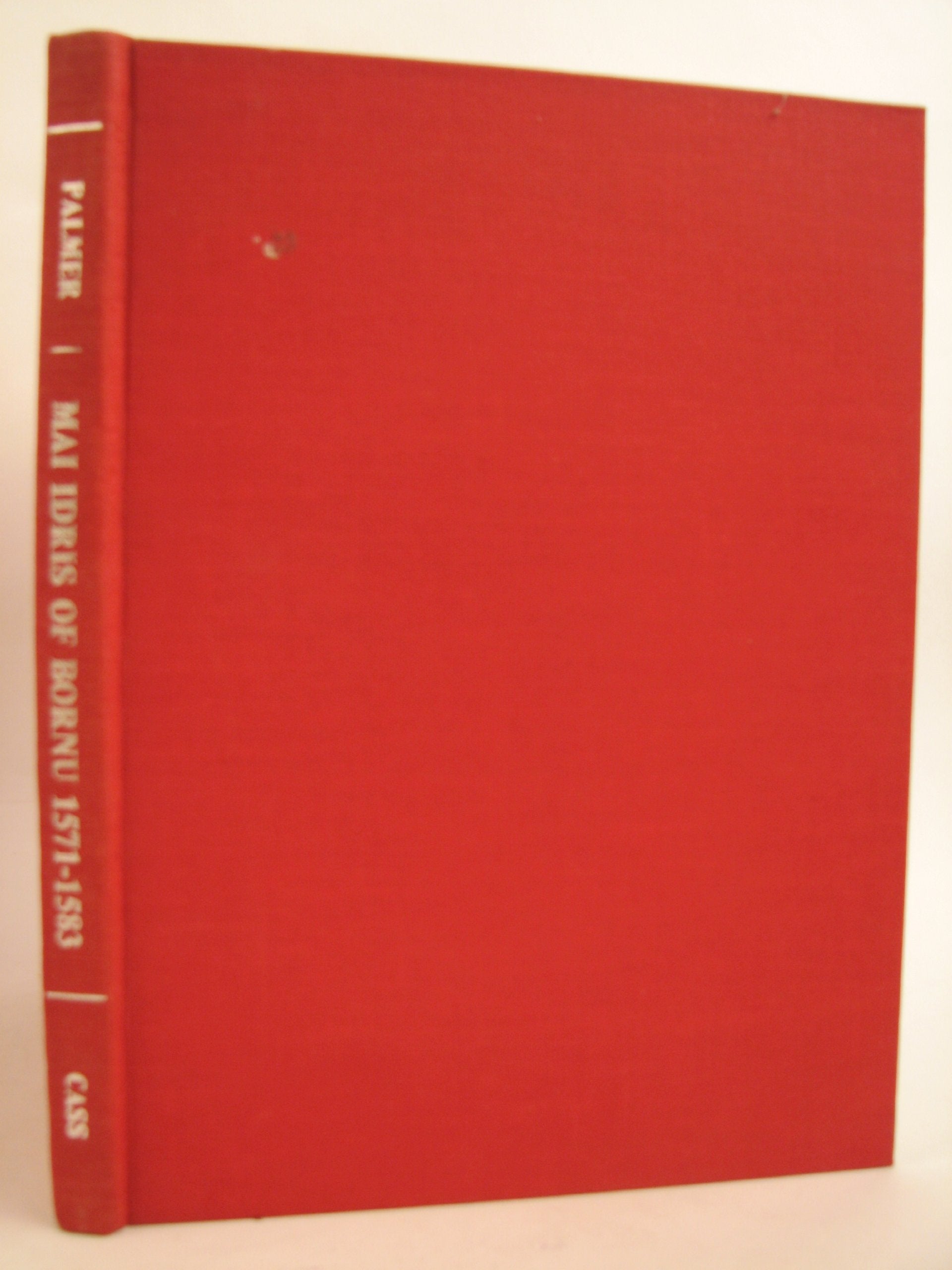 History of the First Twelve Years of the Reign of Mai Idris Alooma of Bornu, 1571-1583 Politics & History