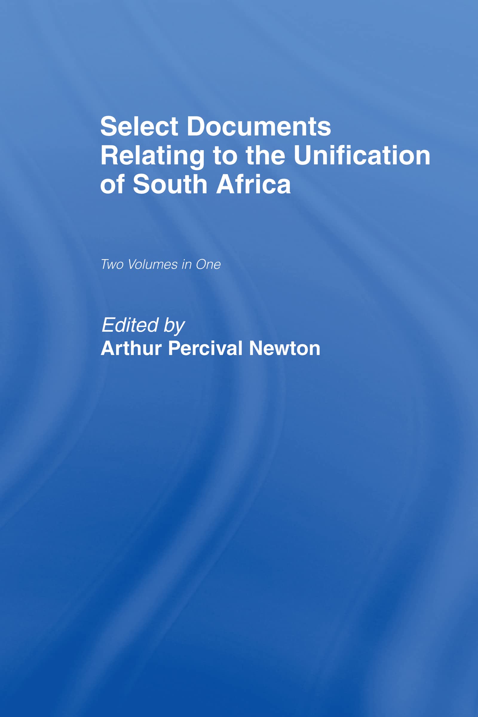 Select Documents Relating to the Unification of South Africa Politics & History