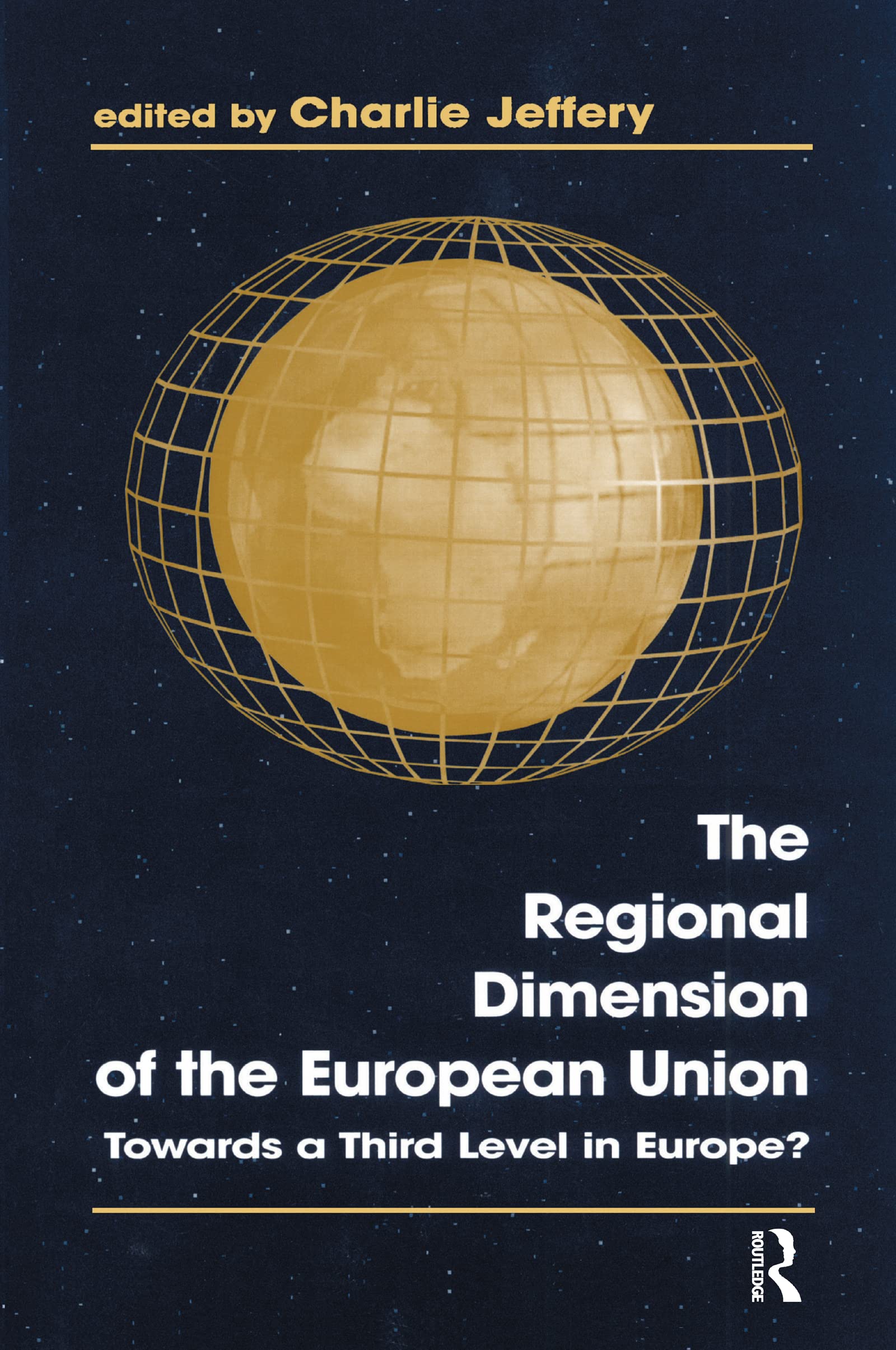 The Regional Dimension of the European Union: Towards a Third Level in Europe (Routledge Studies in Federalism and Decentralization) Politics & History