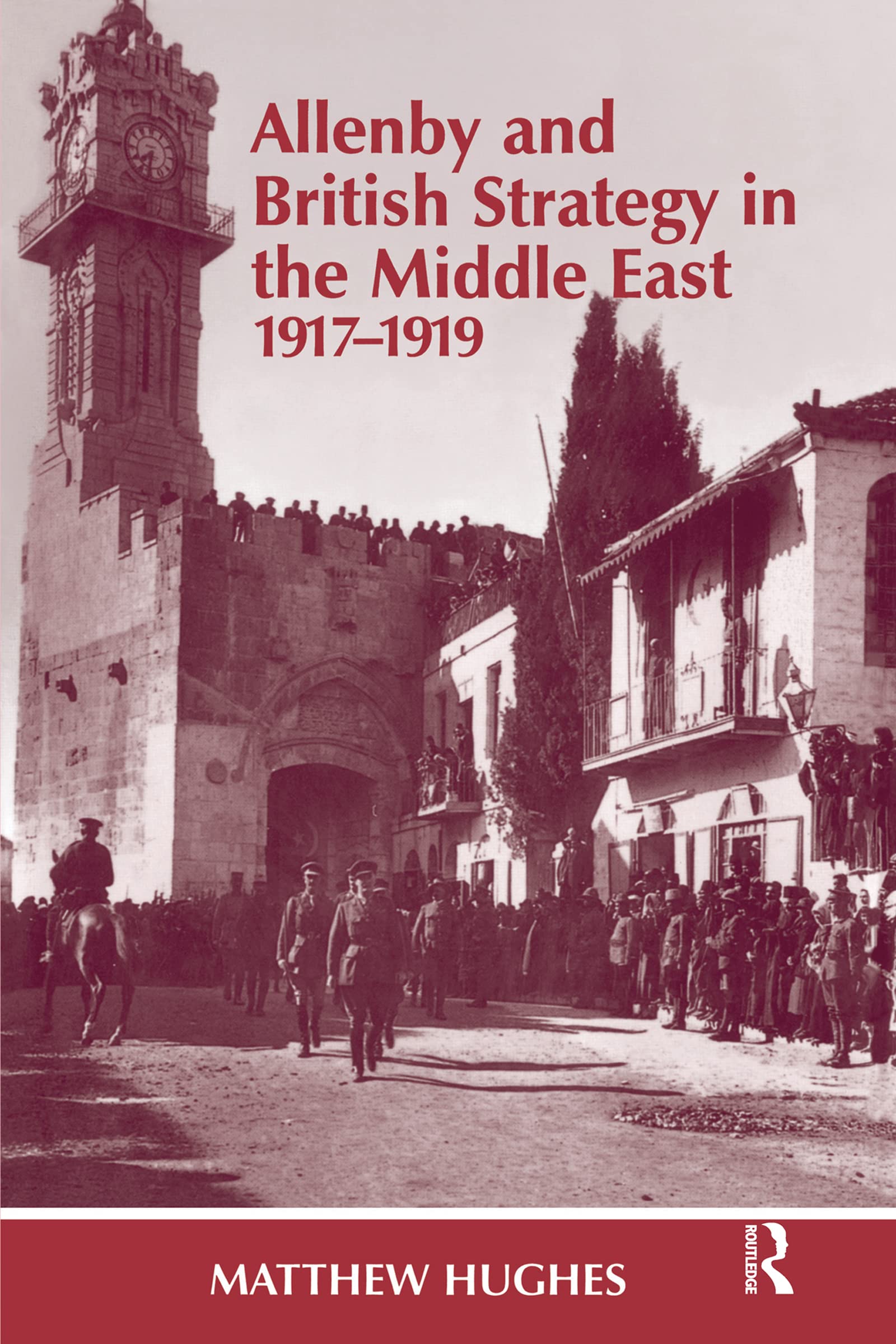 Allenby and British Strategy in the Middle East, 1917-1919 (Cass Series: Military History and Policy, 1, Band 1) Social Sciences