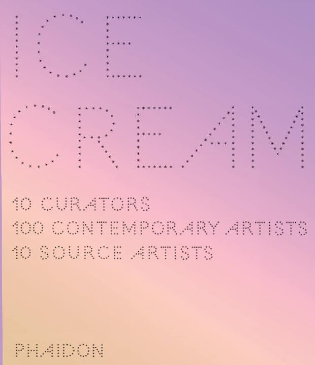 Ice Cream: Contemporary Art in Culture: 10 Curators, 100 Contemporary Artists, 10 Source Artists Architecture