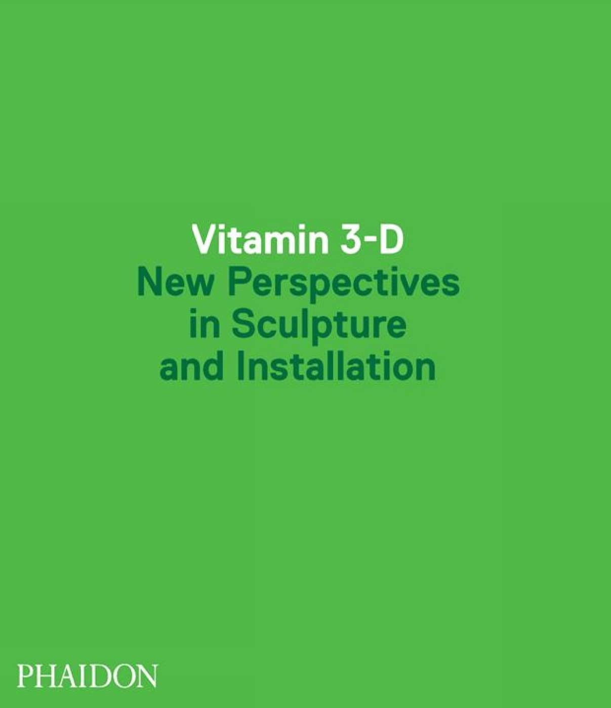 Vitamin 3-D: New Perspectives in Sculpture and Installation Film, Art & Culture