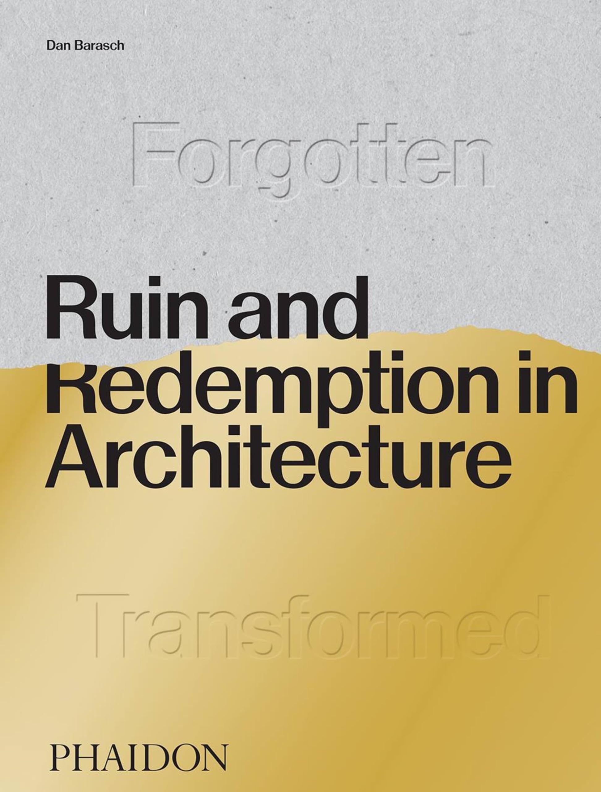 Ruin and Redemption in Architecture: 12 lost, 38 forgotten, 64 imagined, 104 transformed Architecture