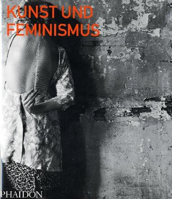 Kunst und Feminismus: Das Erste Werk, Das Die Uberaus Facettenreiche, Vom Feminismus Gepragte Kunst Seit Den 1960er Jahren Detailliert Vorstellt Social Sciences