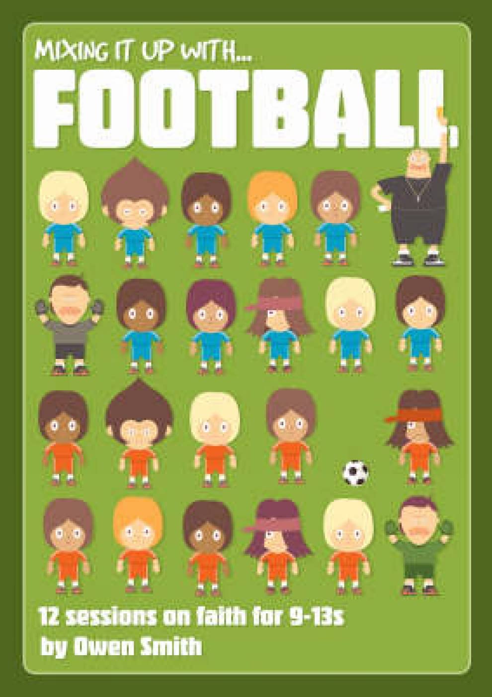 Mixing It Up With the Football: 10 Sessions on Faith for 9-13s (Mixing It Up) Social Sciences
