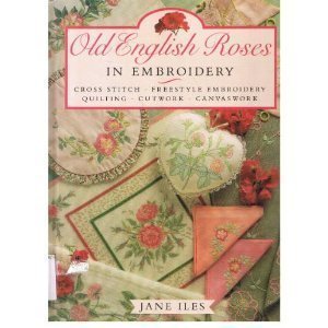 Old English Roses in Embroidery: Cross Stitch, Freestyle Embroidery, Quilting, Cutwork, Canvaswork Hobbies & Crafts
