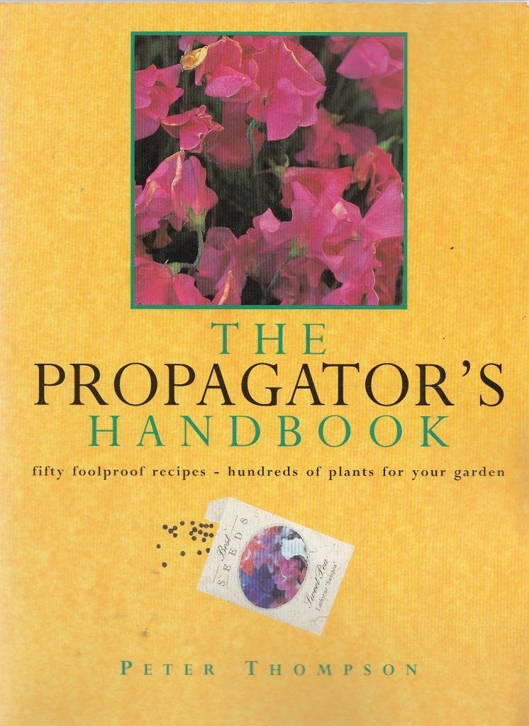 Propagator's Handbook: Fifty Foolproof Recipes - Hundreds of Plants for Your Garden Garden & Plants