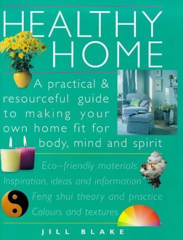 Healthy Home: A Practical and Resourceful Guide to Making Your Own Home Fit for Mind, Body and Spirit book