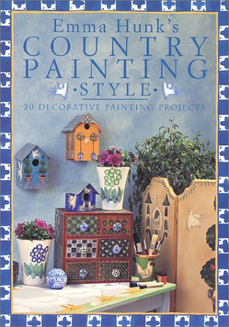 Emma Hunk's Country Painting Style: 20 Decorative Painting Projects Film, Art & Culture