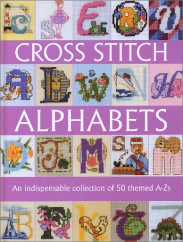 Cross Stitch Alphabets: An Indispensable Collection of 50 Themed A-Zs Hobbies & Crafts