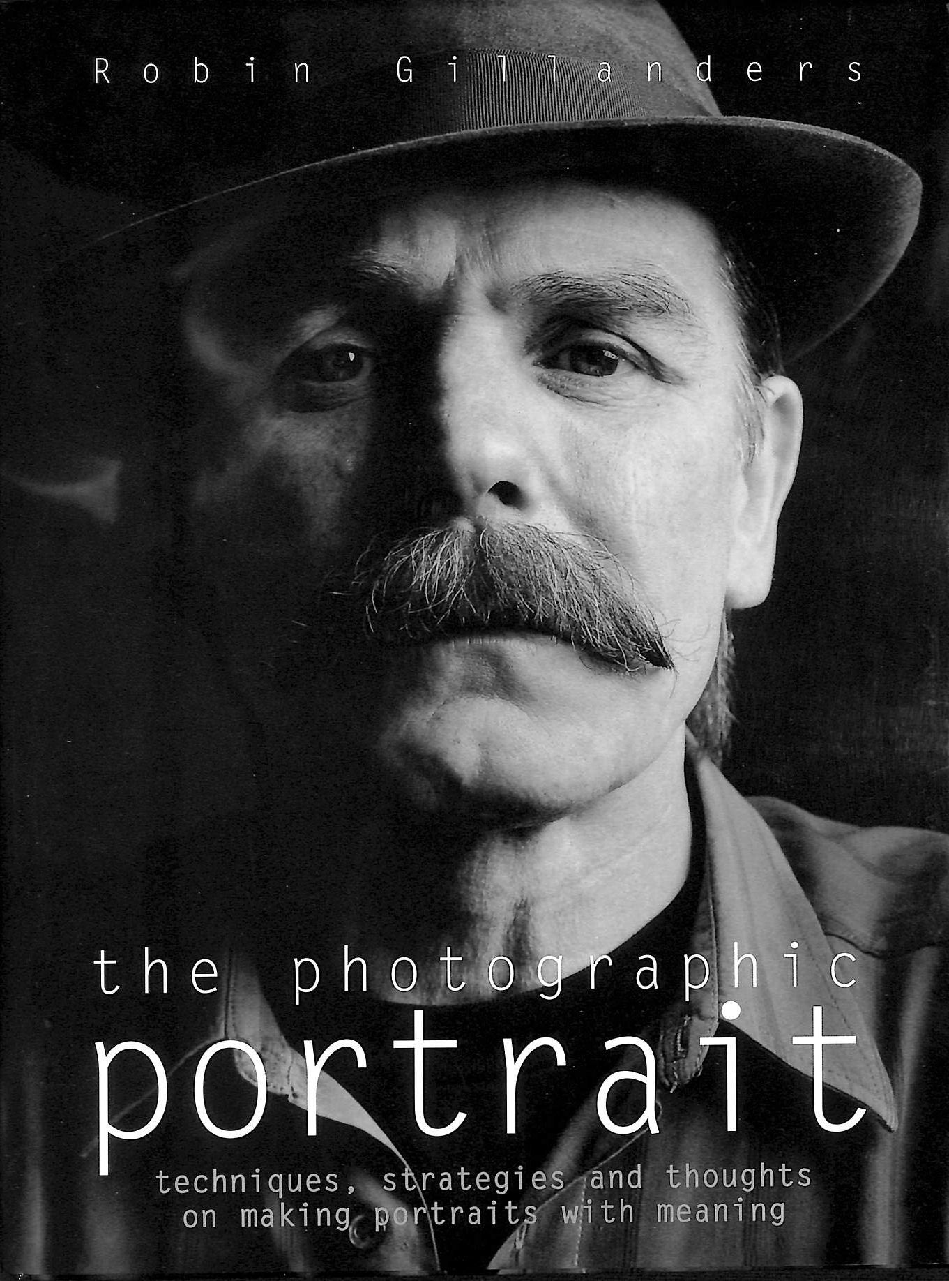 The Photographic Portrait: Techniques, Strategies and Thoughts on Creating Portraits with Meaning Photography