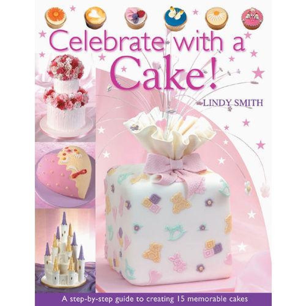 Celebrate with a Cake!: A Step-by-Step Guide to Creating 15 Memorable Cakes Leisure, Home & Garden
