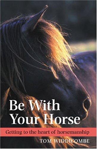 Be with Your Horse: Getting to the Heart of Horsemanship Pets