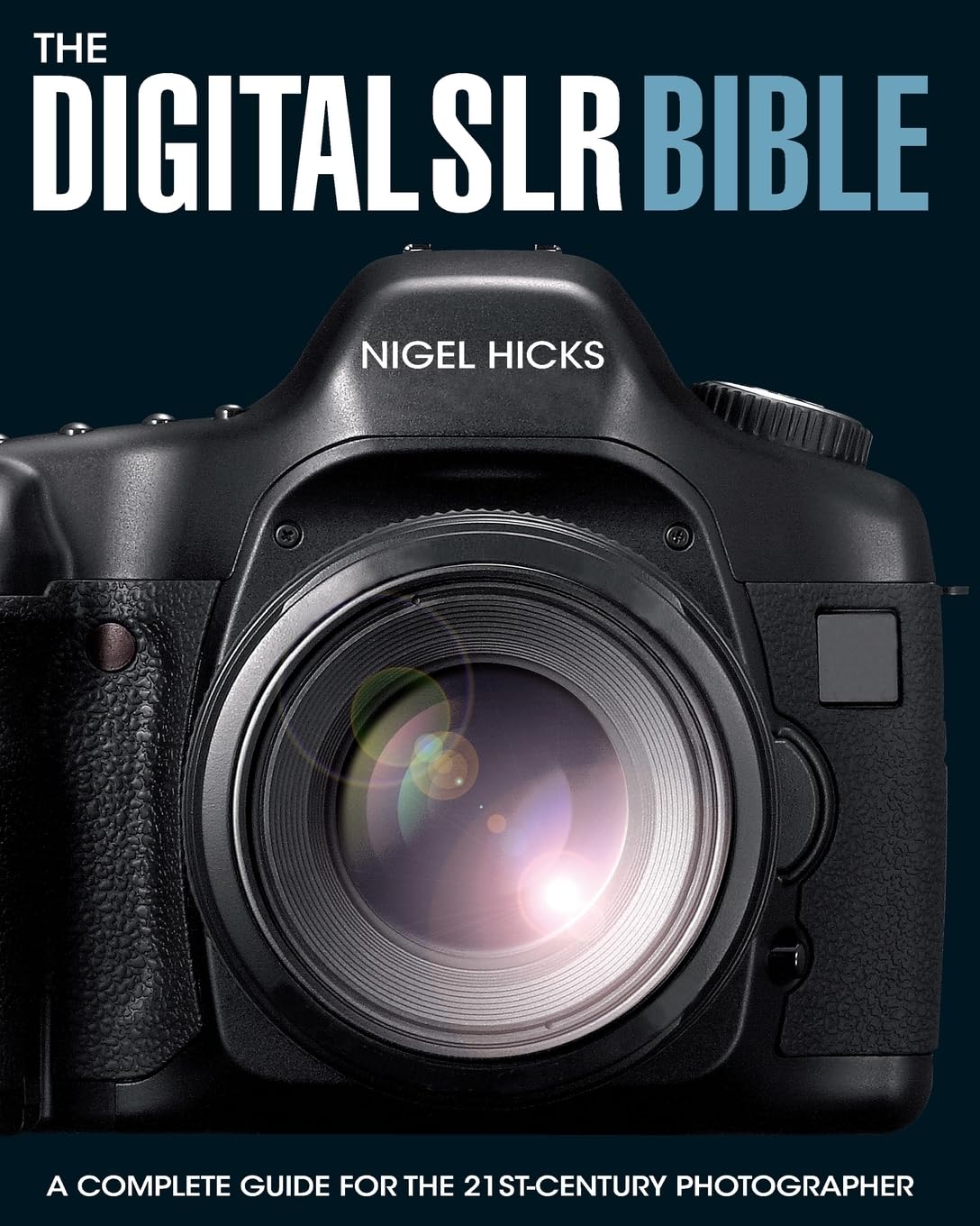 The Digital Slr Bible: A Complete Guide For The 21St Century Photographer Computer Science