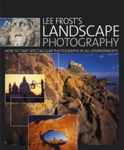 Lee Frost's Landscape Photography: How to Take Spectacular Photographs in All Environments Travel