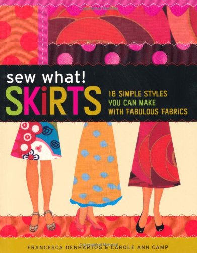 Sew What! Skirts: 16 Simple Styles You Can Make with Fabulous Fabrics Hobbies & Crafts