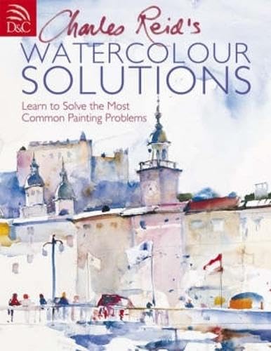 Charles Reid's Watercolour Solutions: Learn to Solve the Most Common Painting Problems book