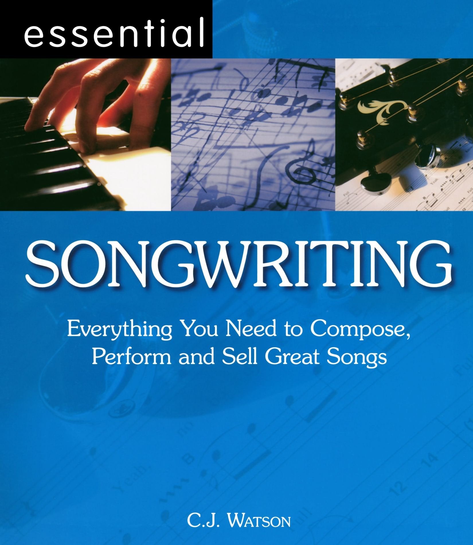 Essential Songwriting: Everything You Need to Compose, Perform and Sell Great Songs (Essential Series): Everything You Need to Compose, Perform and Sell Great Songs (Essential Series) Social Sciences