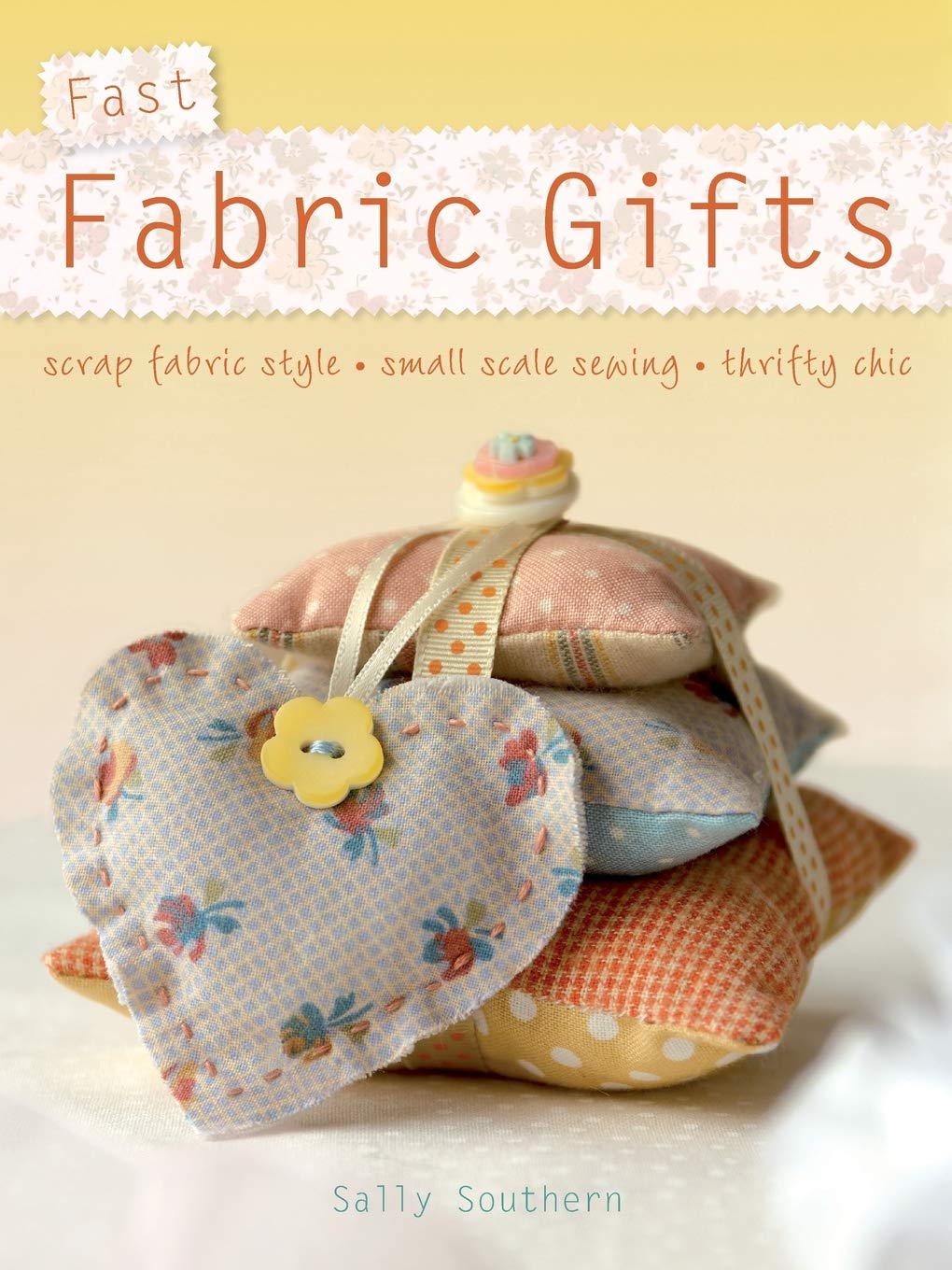 Fast Fabric Gifts: Scrap Fabric Style, Small Scale Sewing, Thrifty Chic book