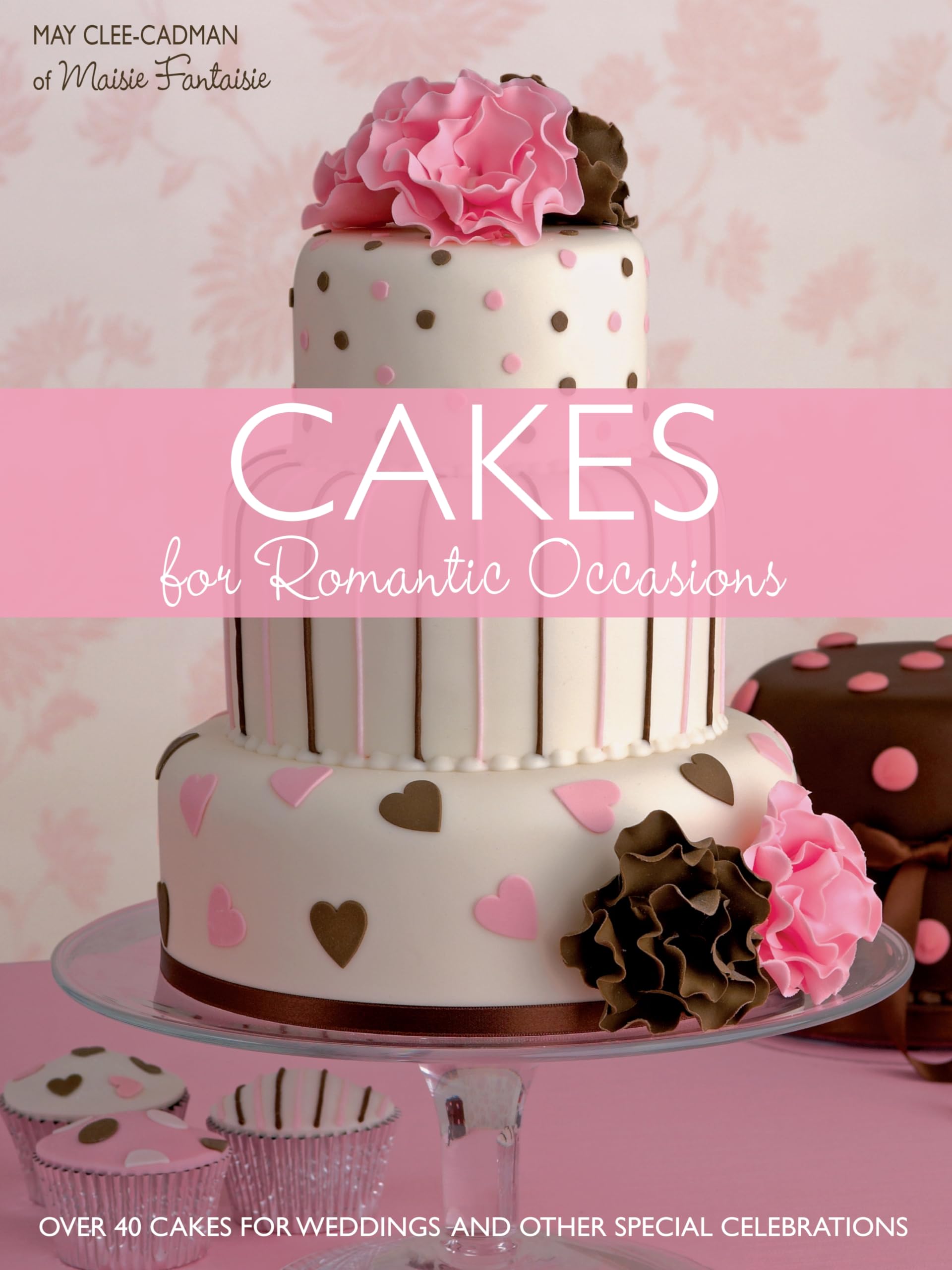 Cakes for Romantic Occasions: Over 40 Cakes for Weddings and Other Special Celebrations Leisure, Home & Garden