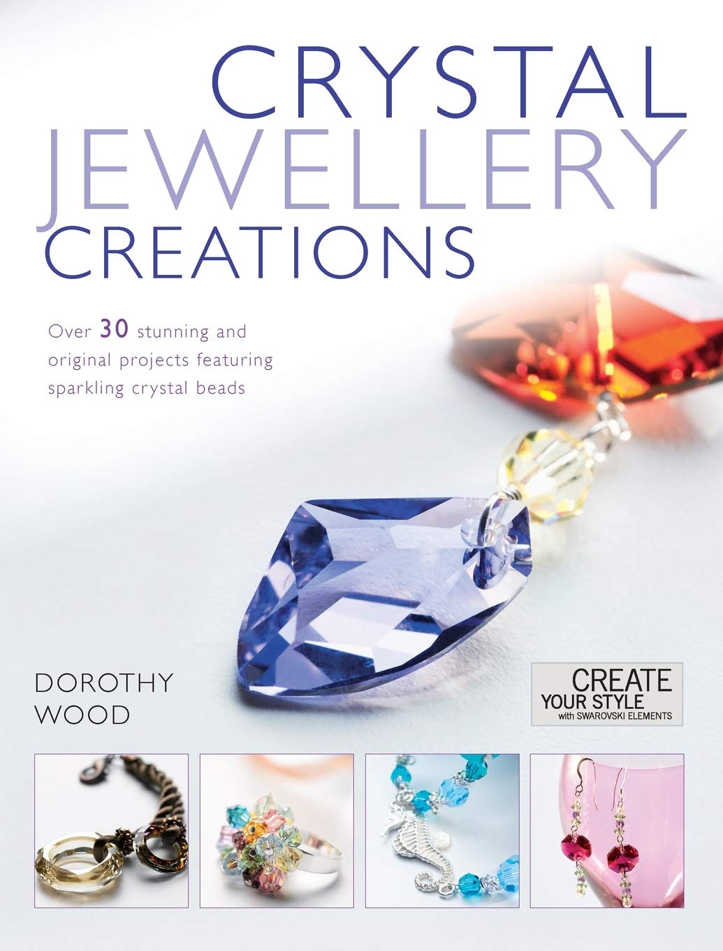 Crystal Jewelry Creations: Over 30 Stunning and Original Projects Featuring Sparkling Crystal Beads Hobbies & Crafts