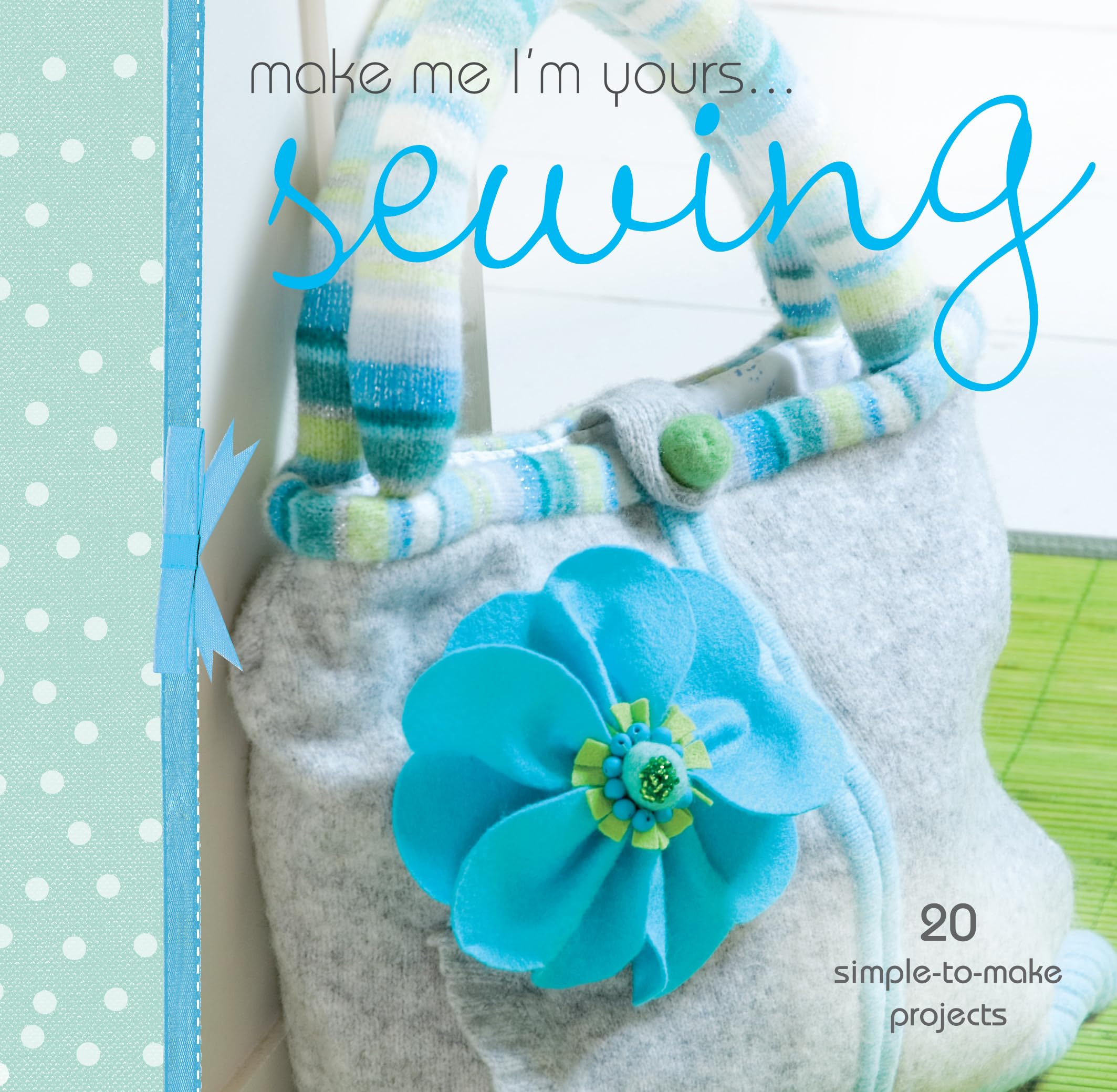 Make Me I'm Yours... Sewing: 20 simple-to-make projects Hobbies & Crafts