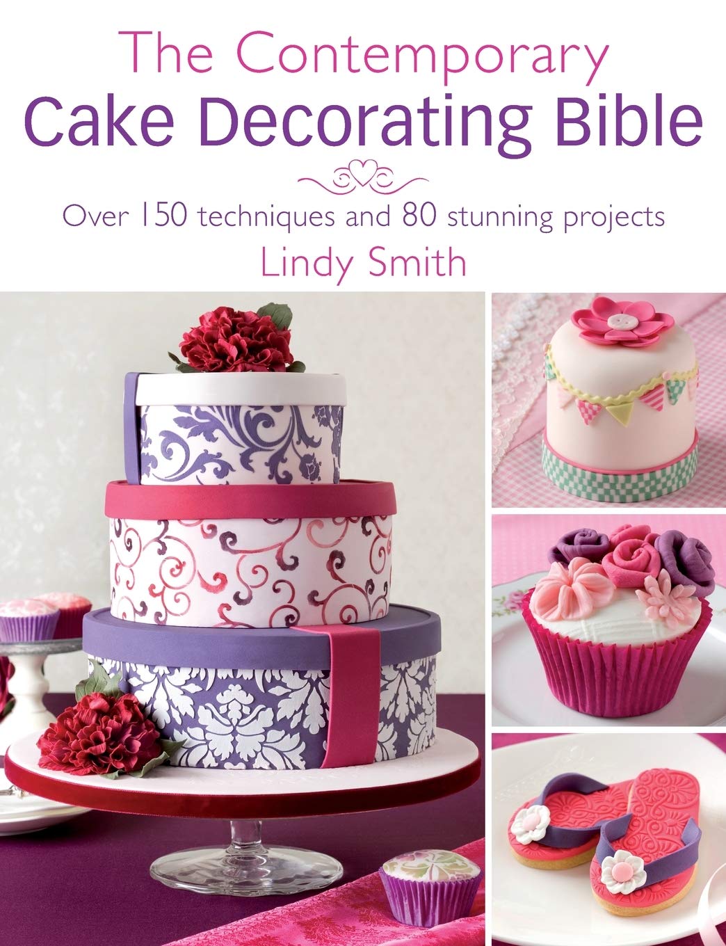 The Contemporary Cake Decorator's Bible: Over 150 Techniques and 80 Stunning Projects Leisure, Home & Garden