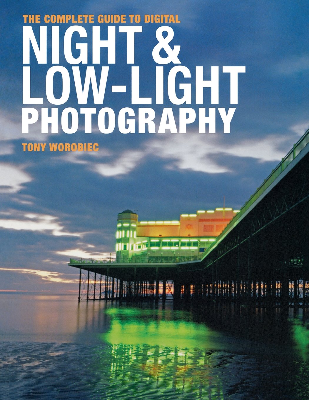 The Complete Guide to Digital Night & Low-Light Photography Photography