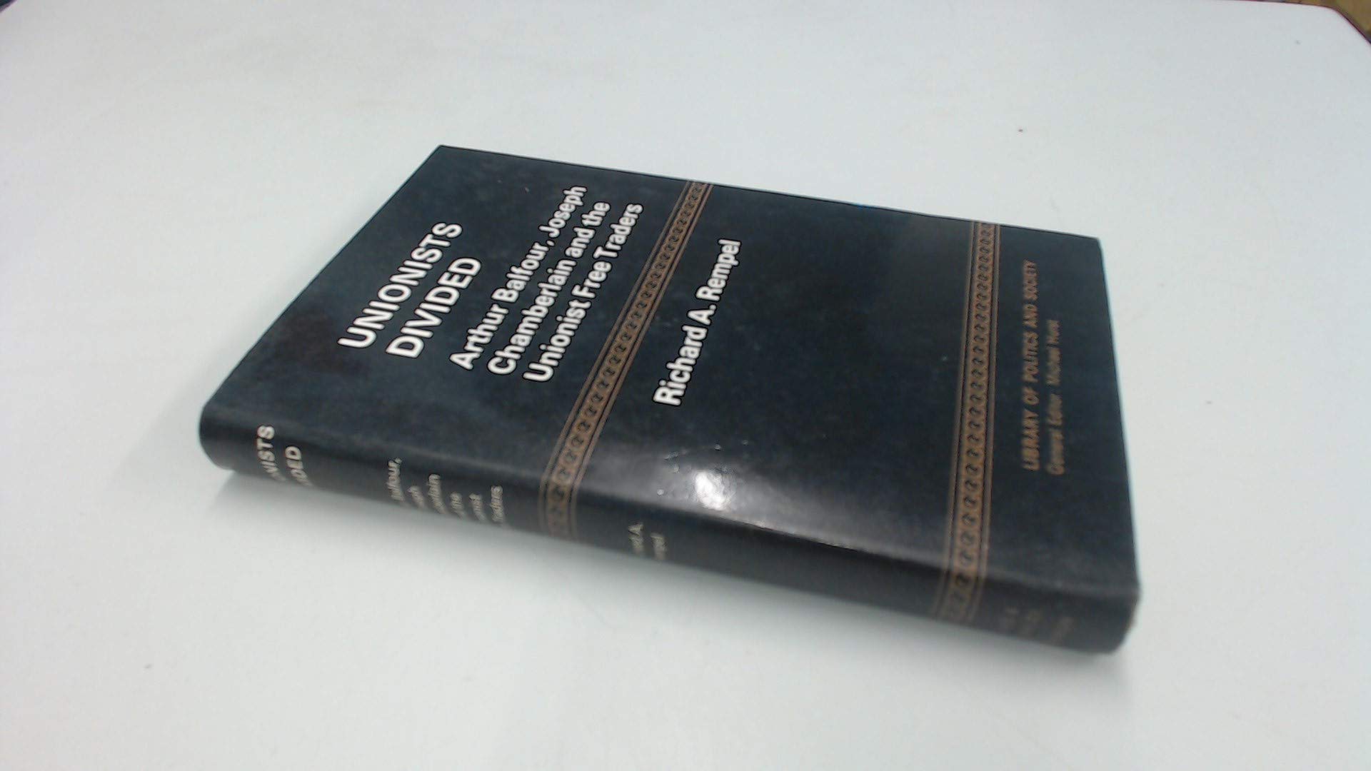 Unionists Divided: Arthur Balfour, Joseph Chamberlain and the Unionist Free Traders (Library of Policy & Society) Books