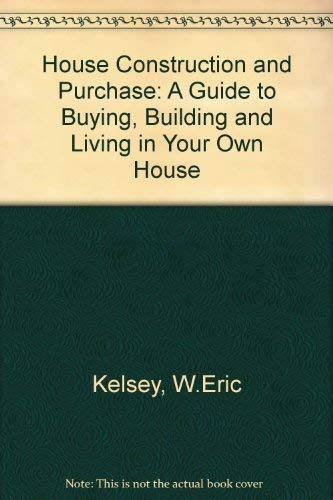 House Construction and Purchase: A Guide to Buying, Building and Living in Your Own House Business, Finance & Career