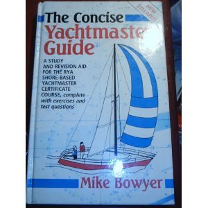 The Concise Yachtmaster Guide: A Study and Revision Aid, With Exercises, for Students of the Rya Coastal Skipper and Yachtmaster Offshore Shore Based: ... Complete with Exercises and Test Questions Business, Finance & Career