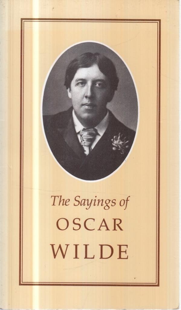 Sayings of Oscar Wilde (Duckworth Sayings Series) Essays & Short Stories