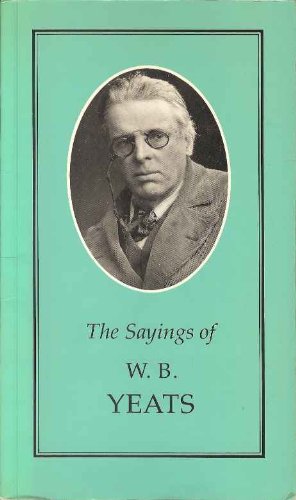 The Sayings of W.B. Yeats (Duckworth Sayings Series) Essays & Short Stories