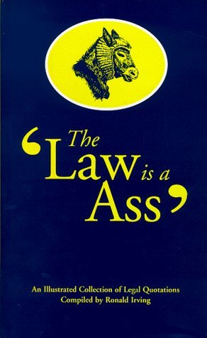 The Law is a Ass: An Illustrated Collection of Legal Quotations Law