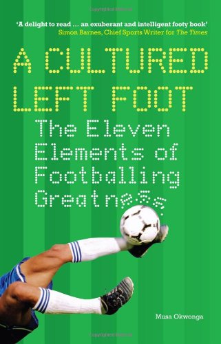 A Cultured Left Foot: The Eleven Elements of Footballing Greatness Leisure & Fun