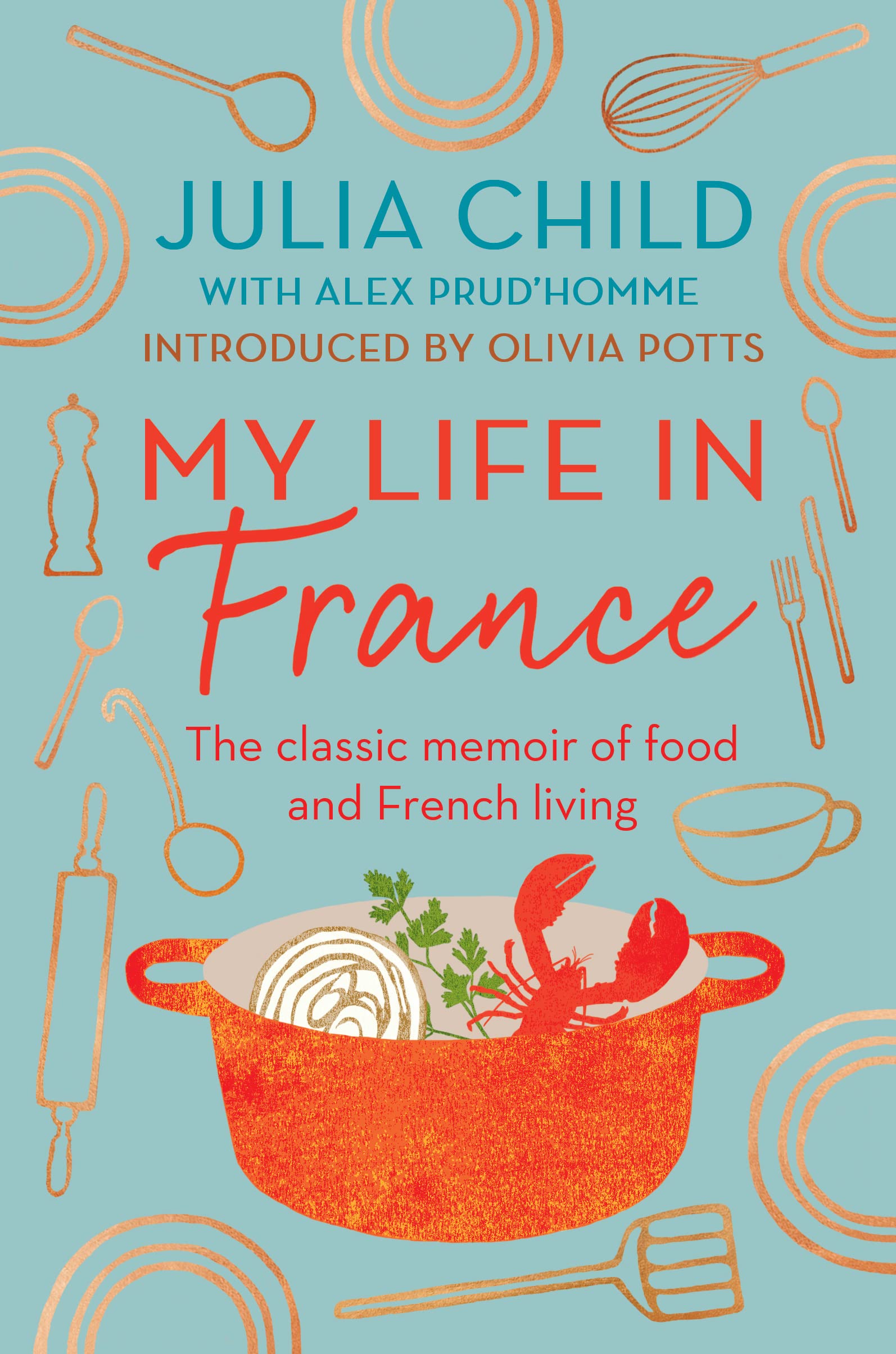 My Life in France: The life story of Julia Child - 'exuberant, affectionate and boundlessly charming' New York Times book