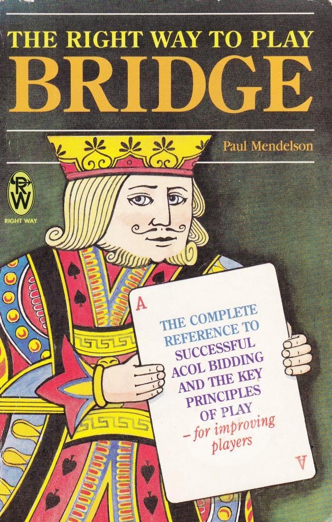 The Right Way to Play Bridge: The Complete Reference to Successful Acol Bidding and the Key Principles of Play-For Improving Players Leisure & Fun