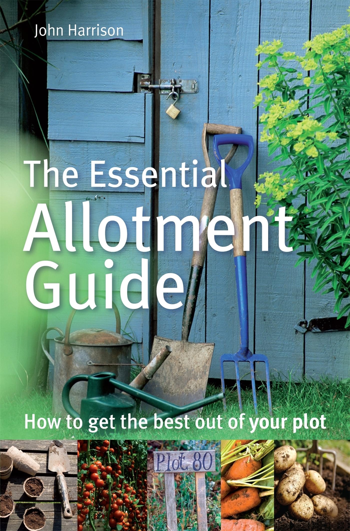 The Essential Allotment Guide: How to Get the Best out of Your Plot Garden & Plants