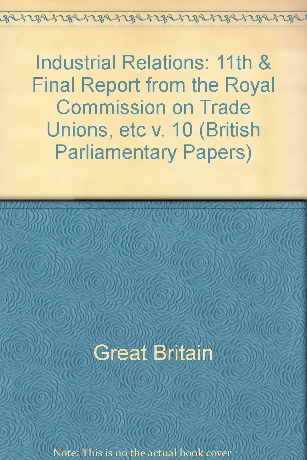 11th & Final Report from the Royal Commission on Trade Unions, etc (v. 10) (British Parliamentary Papers) Books