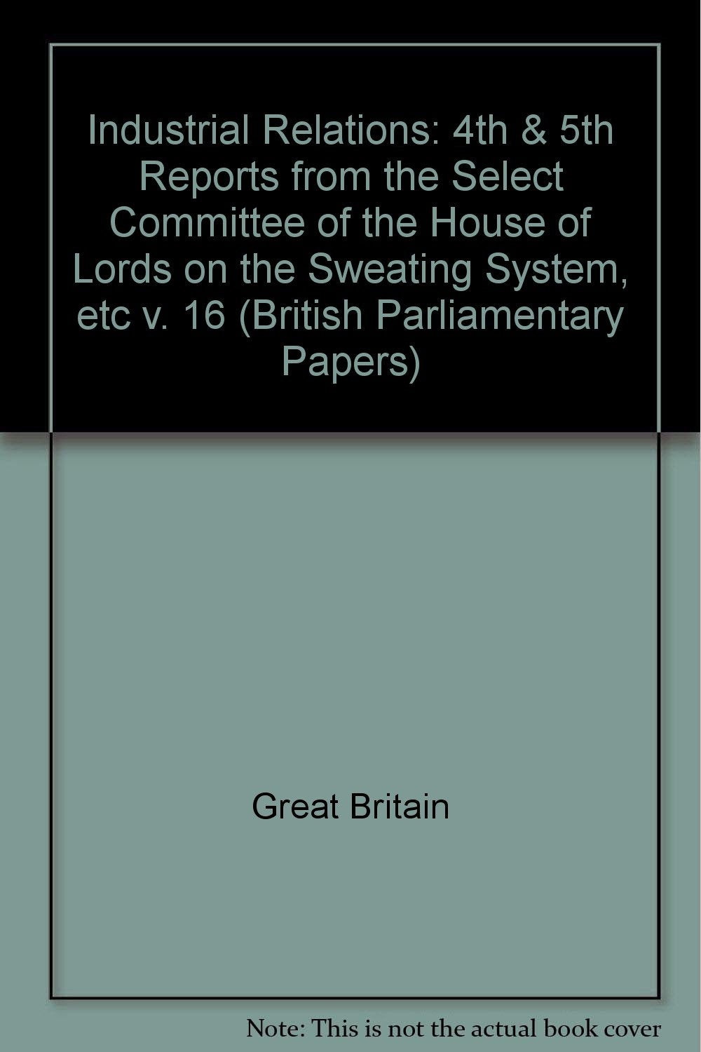 4th & 5th Reports from the Select Committee of the House of Lords on the Sweating System, etc (v. 16) (British Parliamentary Papers) Books