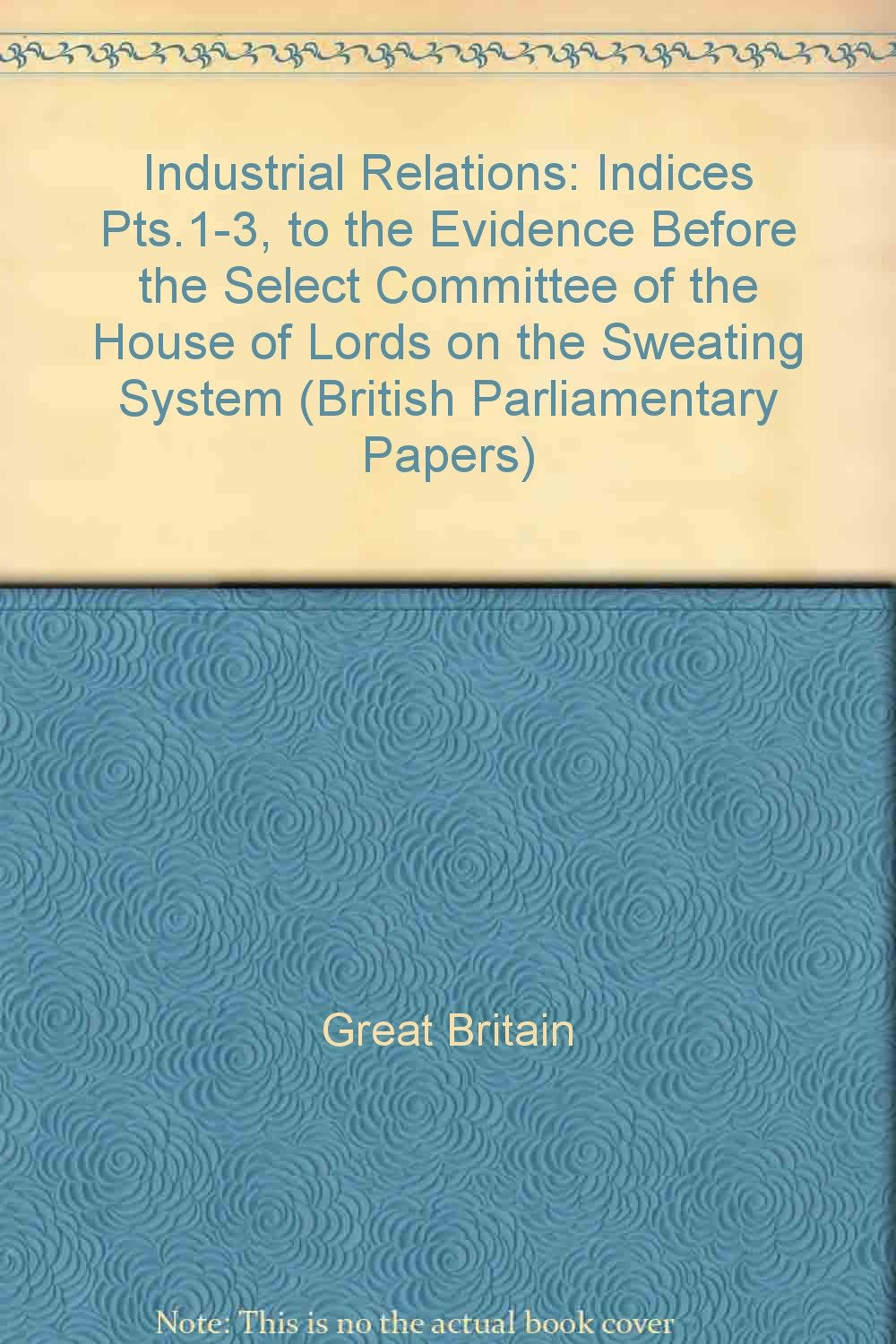 Indices (Pts.1-3, to the Evidence Before the Select Committee of the House of Lords on the Sweating System) (British Parliamentary Papers) Books