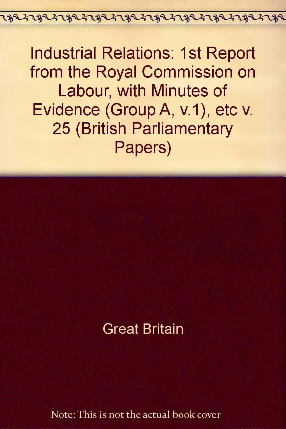 1st Report from the Royal Commission on Labour, with Minutes of Evidence (Group A, v.1), etc (v. 25) (British Parliamentary Papers) Books